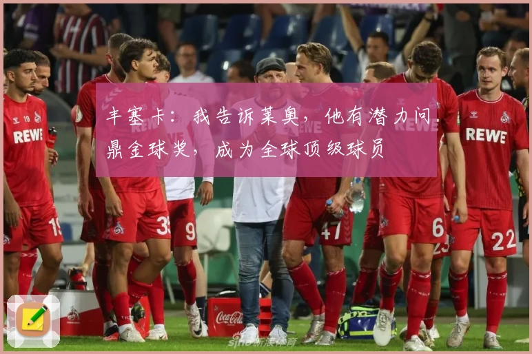 丰塞卡:我告诉莱奥,他有潜力问鼎金球奖,成为全球顶级球员