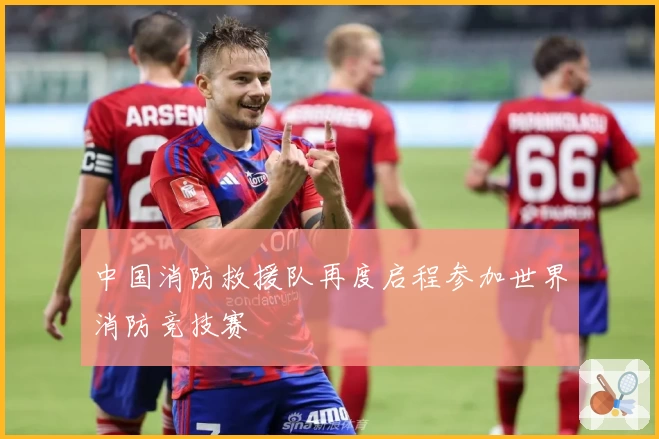 中国消防救援队再度启程参加世界消防竞技赛